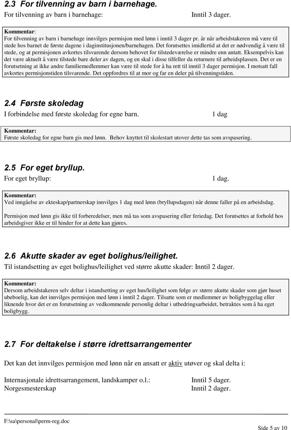 Det forutsettes imidlertid at det er nødvendig å være til stede, og at permisjonen avkortes tilsvarende dersom behovet for tilstedeværelse er mindre enn antatt.