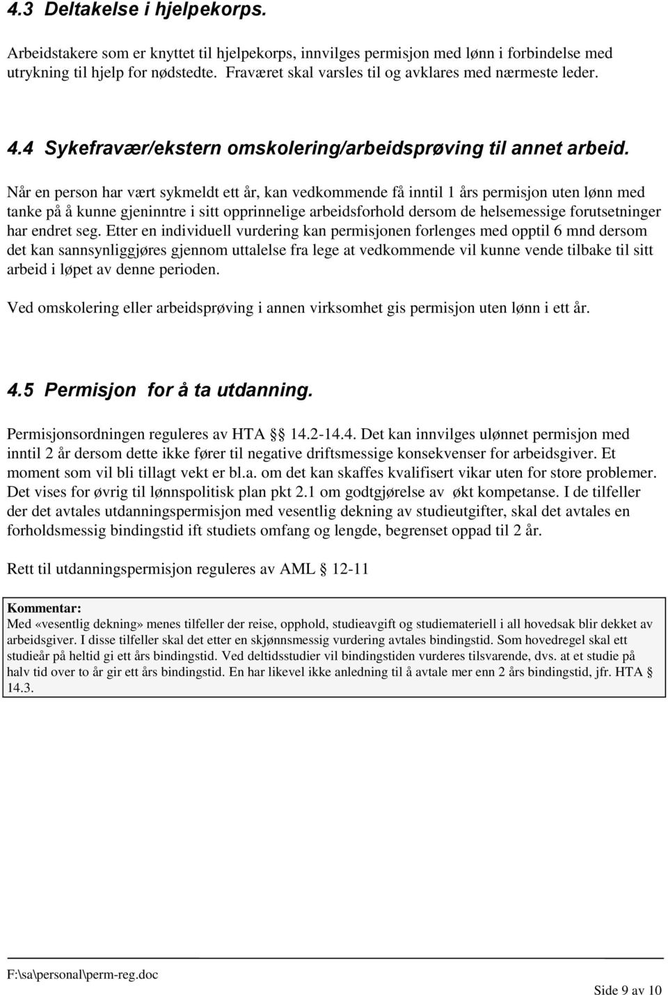 Når en person har vært sykmeldt ett år, kan vedkommende få inntil 1 års permisjon uten lønn med tanke på å kunne gjeninntre i sitt opprinnelige arbeidsforhold dersom de helsemessige forutsetninger