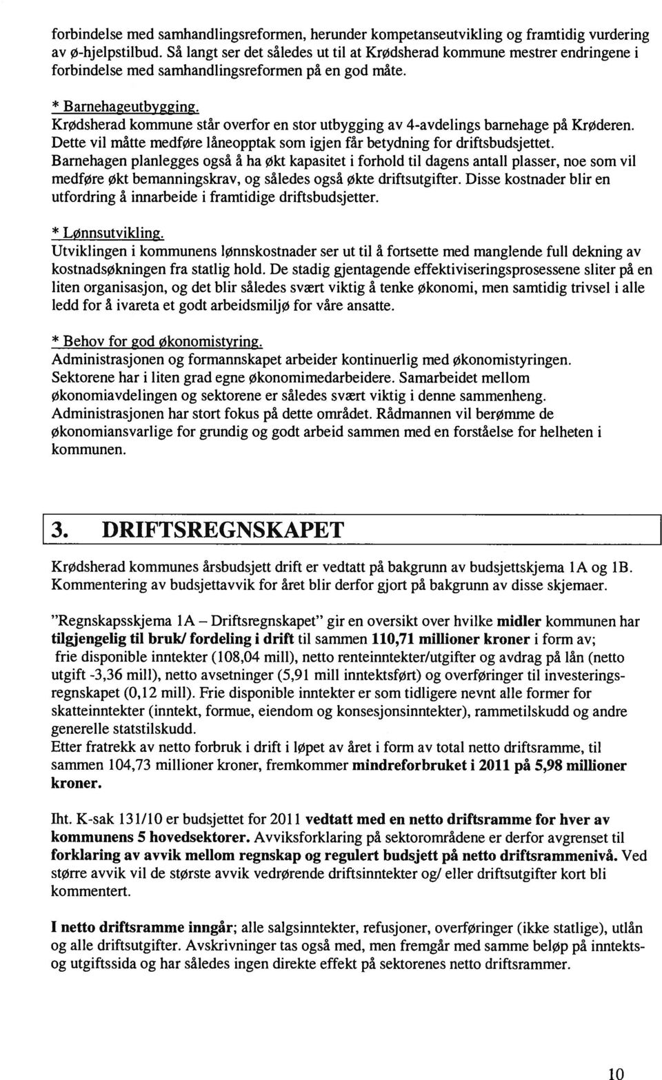 Krødsherad kommune står overfor en stor utbygging av 4-avdelings barnehage på Krøderen. Dette vil måtte medføre låneopptak som igjen får betydning for driftsbudsjettet.