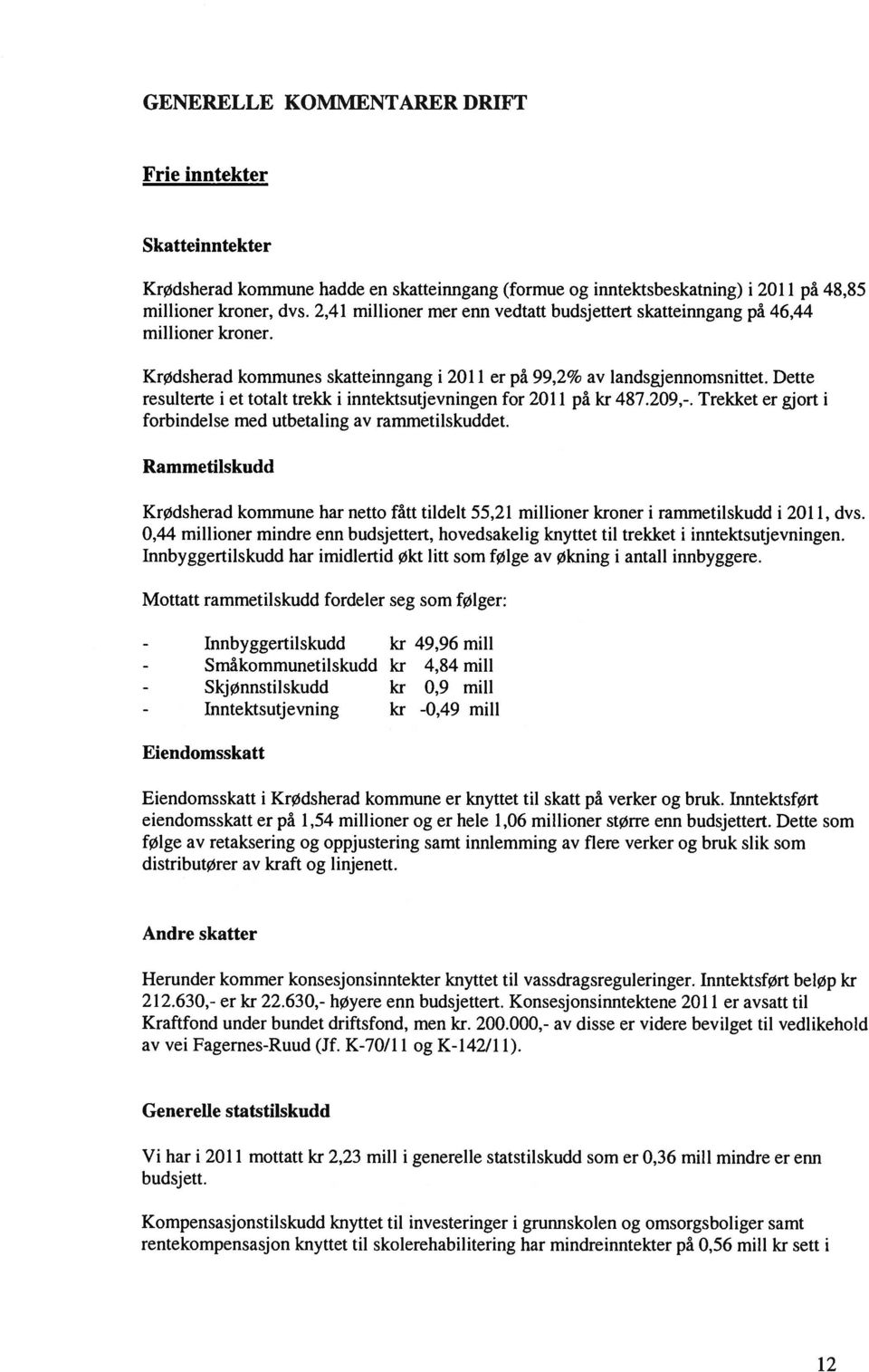 Dette resulterte i et totalt trekk i inntektsutjevningen for 2011 på kr 487.209,-. Trekket er gjort i forbindelse med utbetaling av rammetilskuddet.