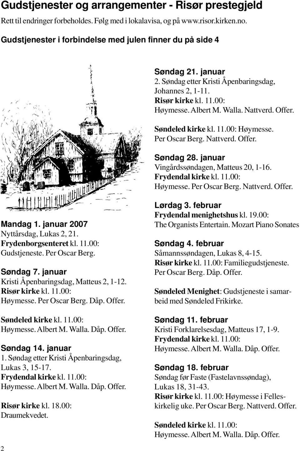 Søndeled kirke kl. 11.00: Høymesse. Per Oscar Berg. Nattverd. Offer.. Mandag 1. januar 2007 Nyttårsdag, Lukas 2, 21. Frydenborgsenteret kl. 11.00: Gudstjeneste. Per Oscar Berg. Søndag 7.