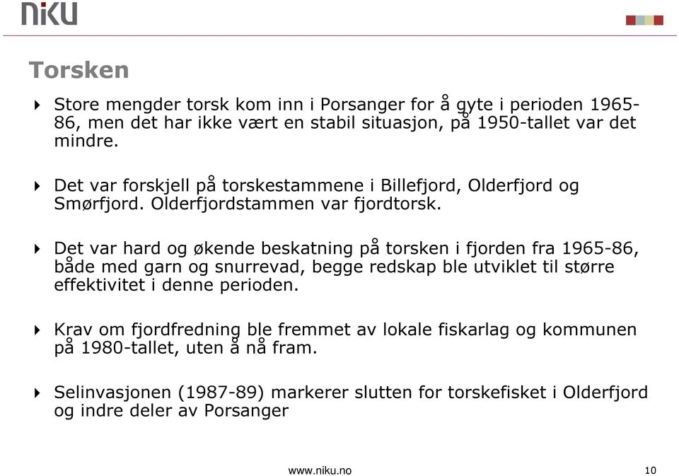Det var hard og økende beskatning på torsken i fjorden fra 1965-86, både med garn og snurrevad, begge redskap ble utviklet til større effektivitet i denne