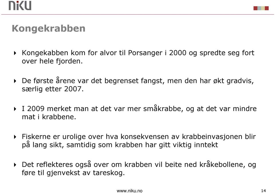 I 2009 merket man at det var mer småkrabbe, og at det var mindre mat i krabbene.