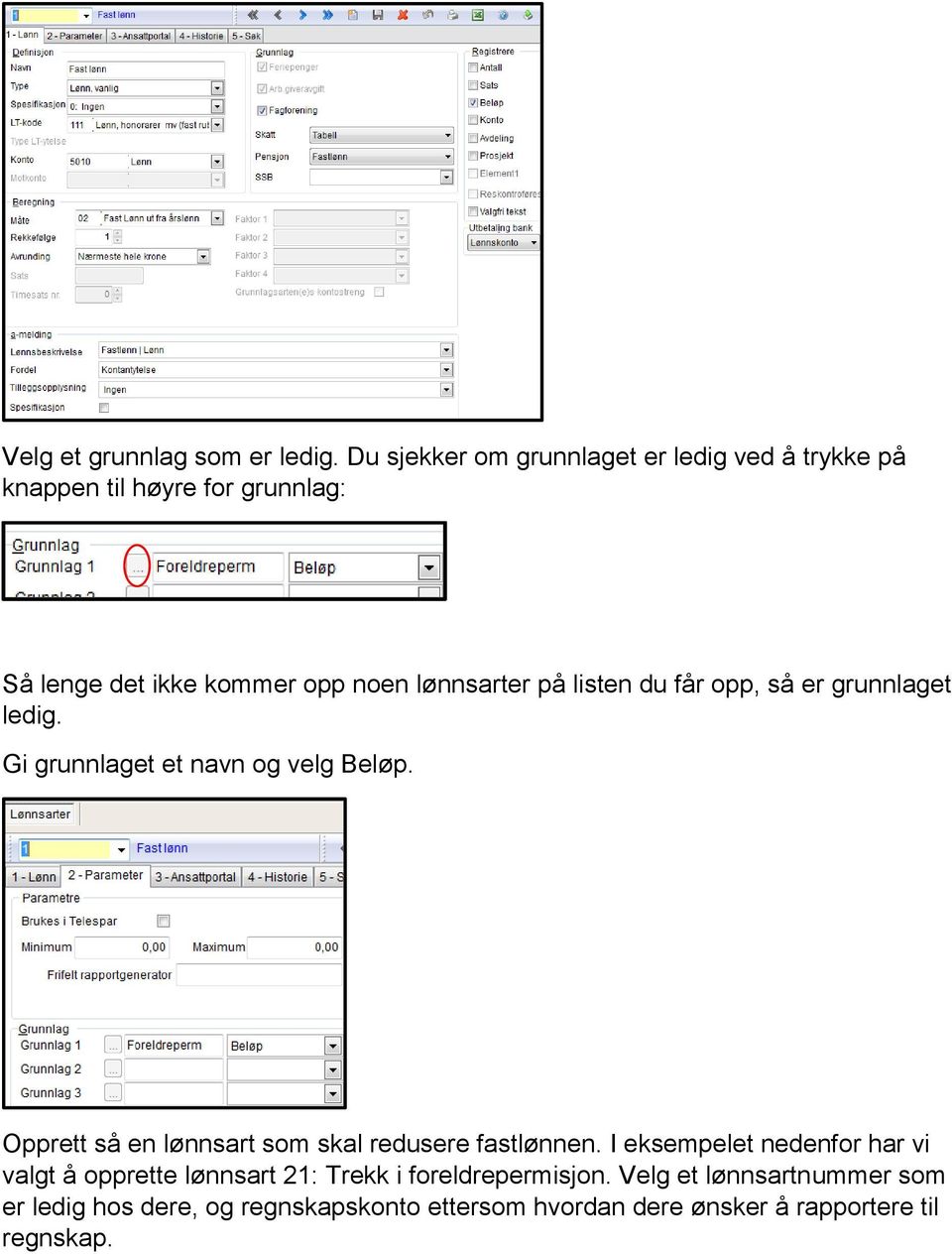 lønnsarter på listen du får opp, så er grunnlaget ledig. Gi grunnlaget et navn og velg Beløp.