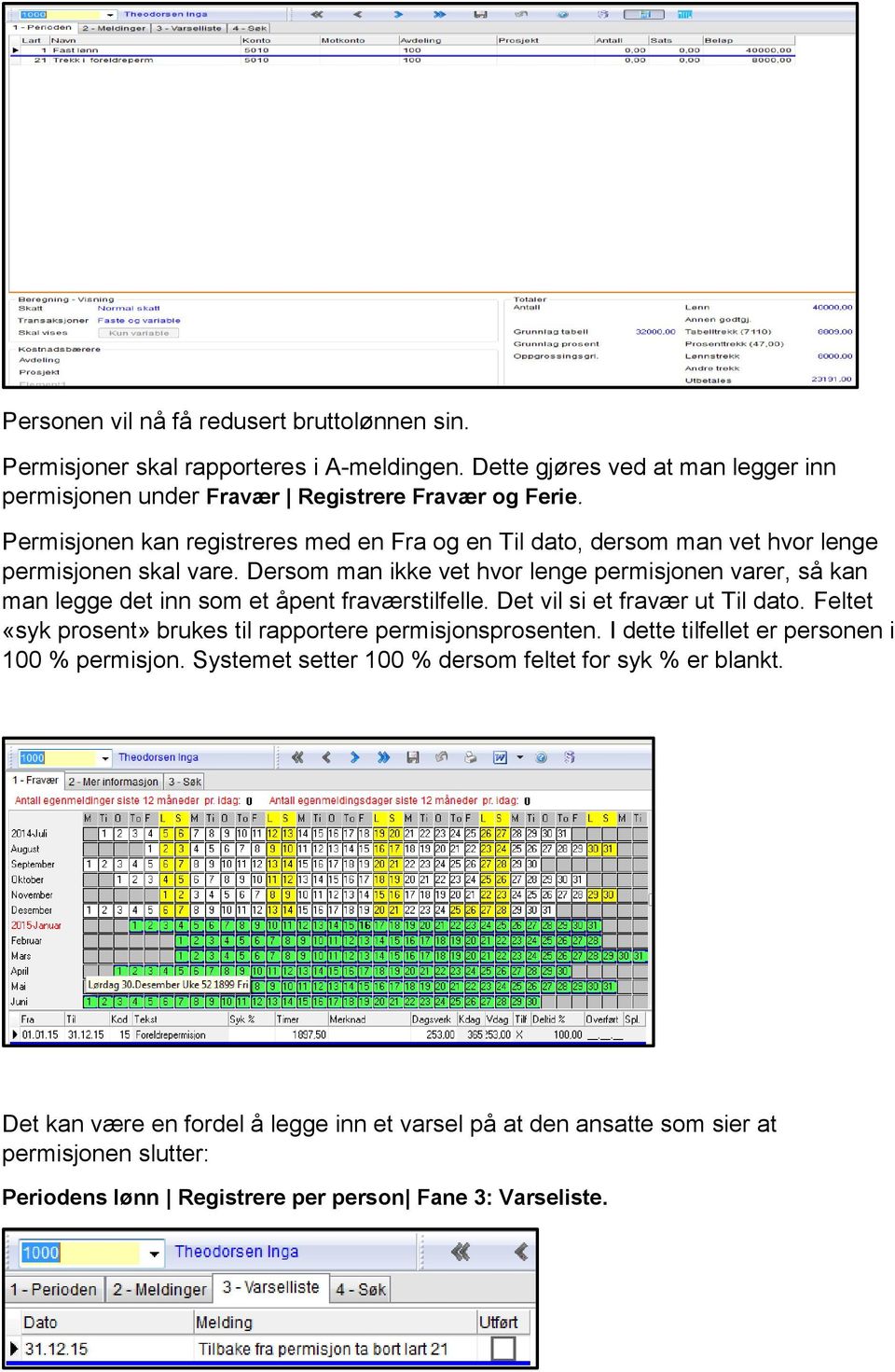 Dersom man ikke vet hvor lenge permisjonen varer, så kan man legge det inn som et åpent fraværstilfelle. Det vil si et fravær ut Til dato.