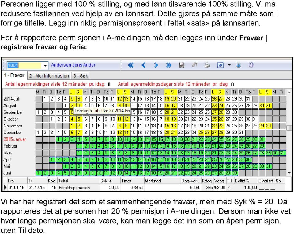 For å rapportere permisjonen i A-meldingen må den legges inn under Fravær registrere fravær og ferie: Vi har her registrert det som et sammenhengende