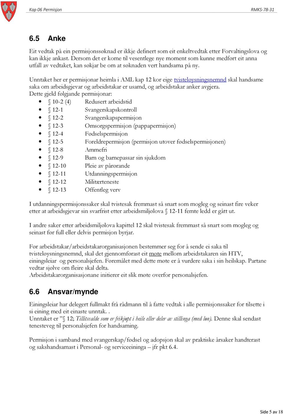 Unntaket her er permisjonar heimla i AML kap 12 kor eige tvisteløysningsnemnd skal handsame saka om arbeidsgjevar og arbeidstakar er usamd, og arbeidstakar anker avgjera.