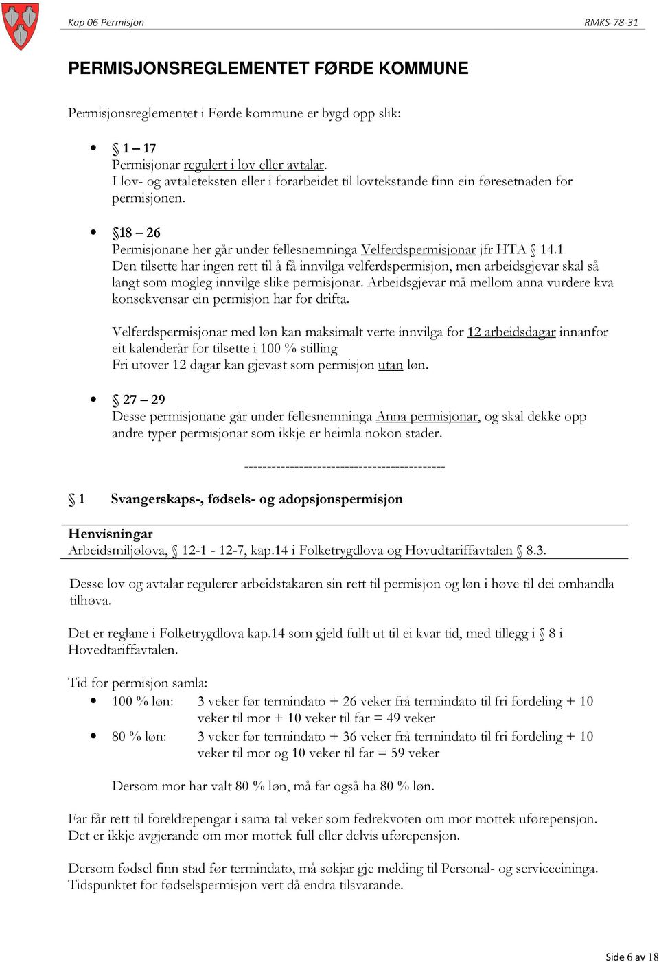 1 Den tilsette har ingen rett til å få innvilga velferdspermisjon, men arbeidsgjevar skal så langt som mogleg innvilge slike permisjonar.