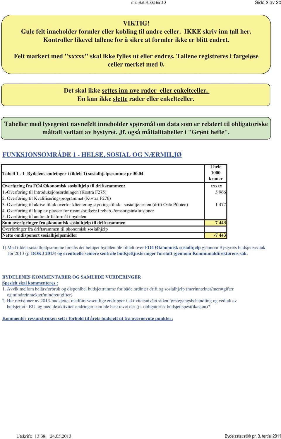 En kan ikke slette rader eller enkeltceller. Tabeller med lysegrønt navnefelt inneholder spørsmål om data som er relatert til obligatoriske måltall vedtatt av bystyret. Jf.