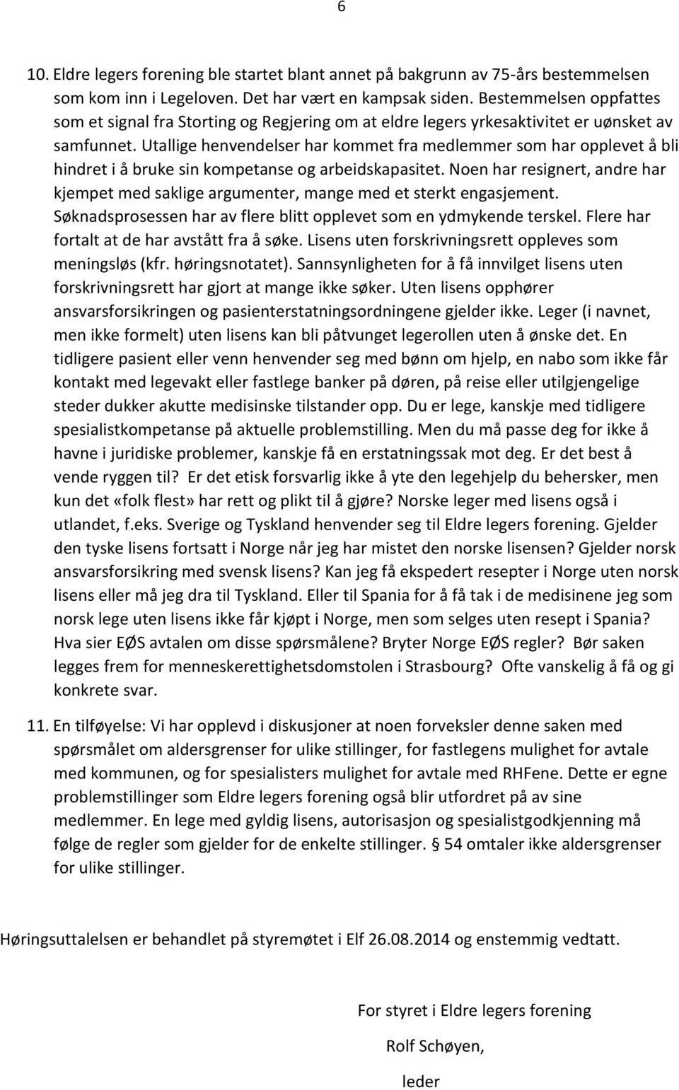 Utallige henvendelser har kommet fra medlemmer som har opplevet å bli hindret i å bruke sin kompetanse og arbeidskapasitet.