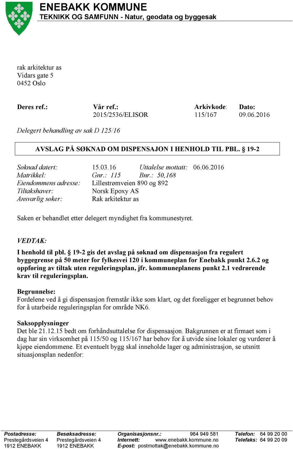 : 50,168 Eiendommens adresse: Lillestrømveien 890 og 892 Tiltakshaver: Norsk Epoxy AS Ansvarlig søker: Rak arkitektur as Saken er behandlet etter delegert myndighet fra kommunestyret.