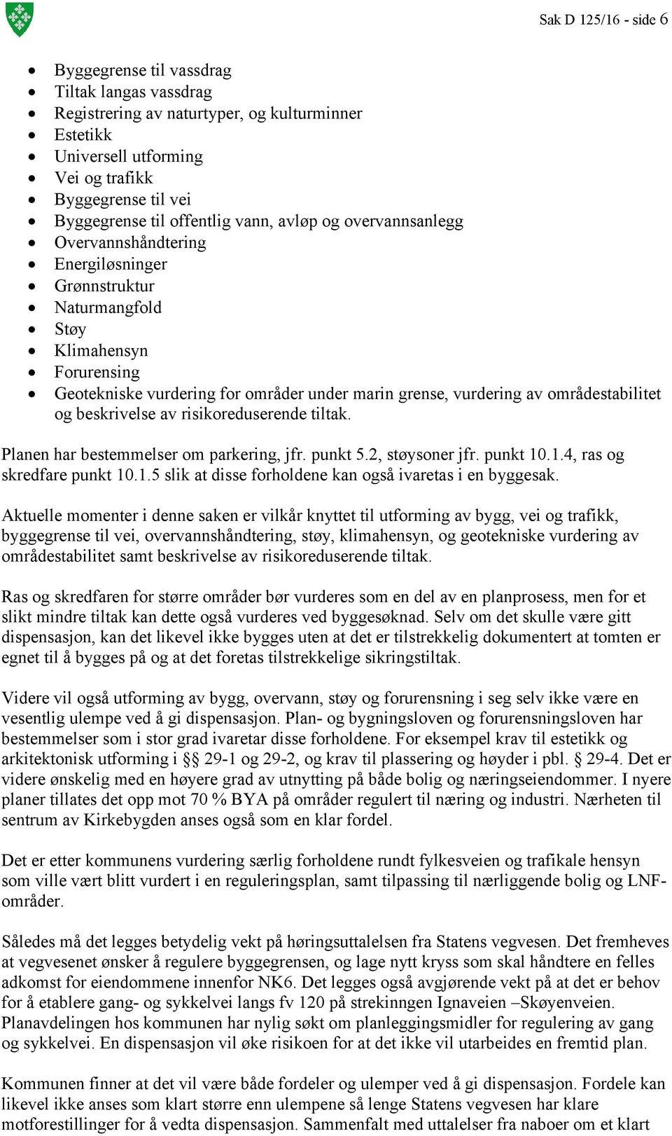 av områdestabilitet og beskrivelse av risikoreduserende tiltak. Planen har bestemmelser om parkering, jfr. punkt 5.2, støysoner jfr. punkt 10.1.4, ras og skredfare punkt 10.1.5 slik at disse forholdene kan også ivaretas i en byggesak.