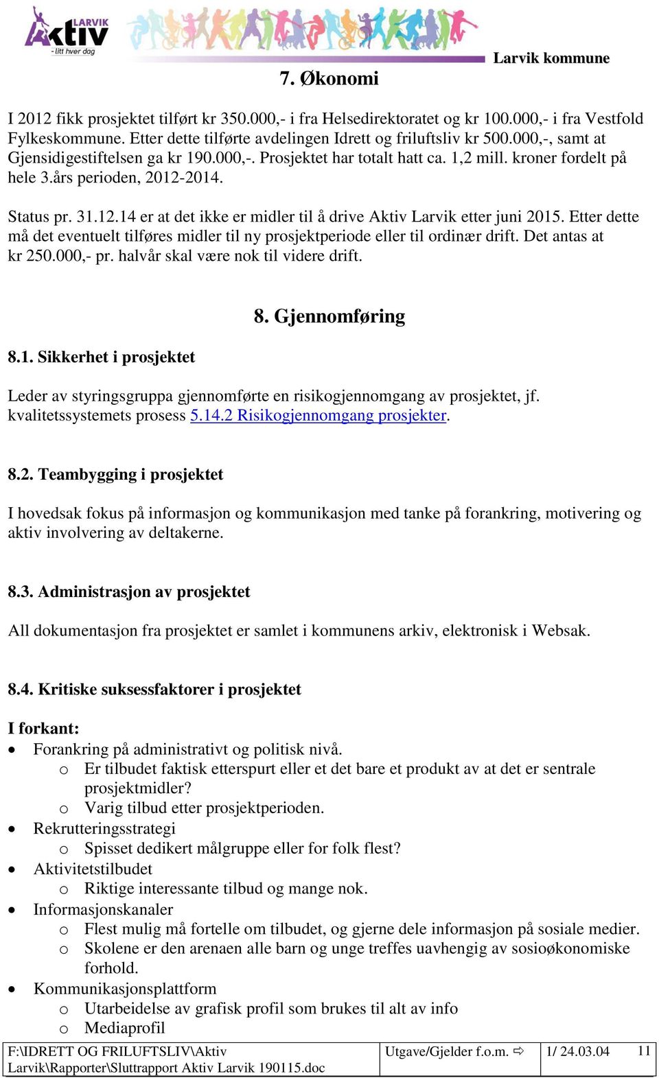 2014. Status pr. 31.12.14 er at det ikke er midler til å drive Aktiv Larvik etter juni 2015. Etter dette må det eventuelt tilføres midler til ny prosjektperiode eller til ordinær drift.