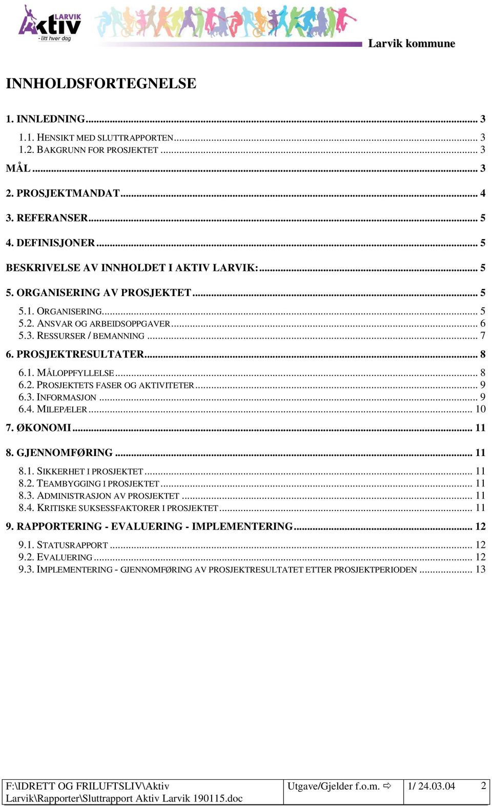 .. 8 6.1. MÅLOPPFYLLELSE... 8 6.2. PROSJEKTETS FASER OG AKTIVITETER... 9 6.3. INFORMASJON... 9 6.4. MILEPÆLER... 10 7. ØKONOMI... 11 8. GJENNOMFØRING... 11 8.1. SIKKERHET I PROSJEKTET... 11 8.2. TEAMBYGGING I PROSJEKTET.