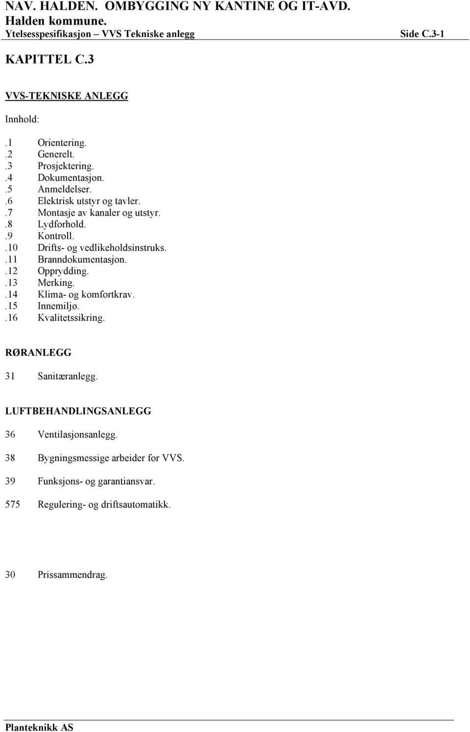 .11 Branndokumentasjon..12 Opprydding..13 Merking..14 Klima- og komfortkrav..15 Innemiljø..16 Kvalitetssikring. RØRANLEGG 31 Sanitæranlegg.