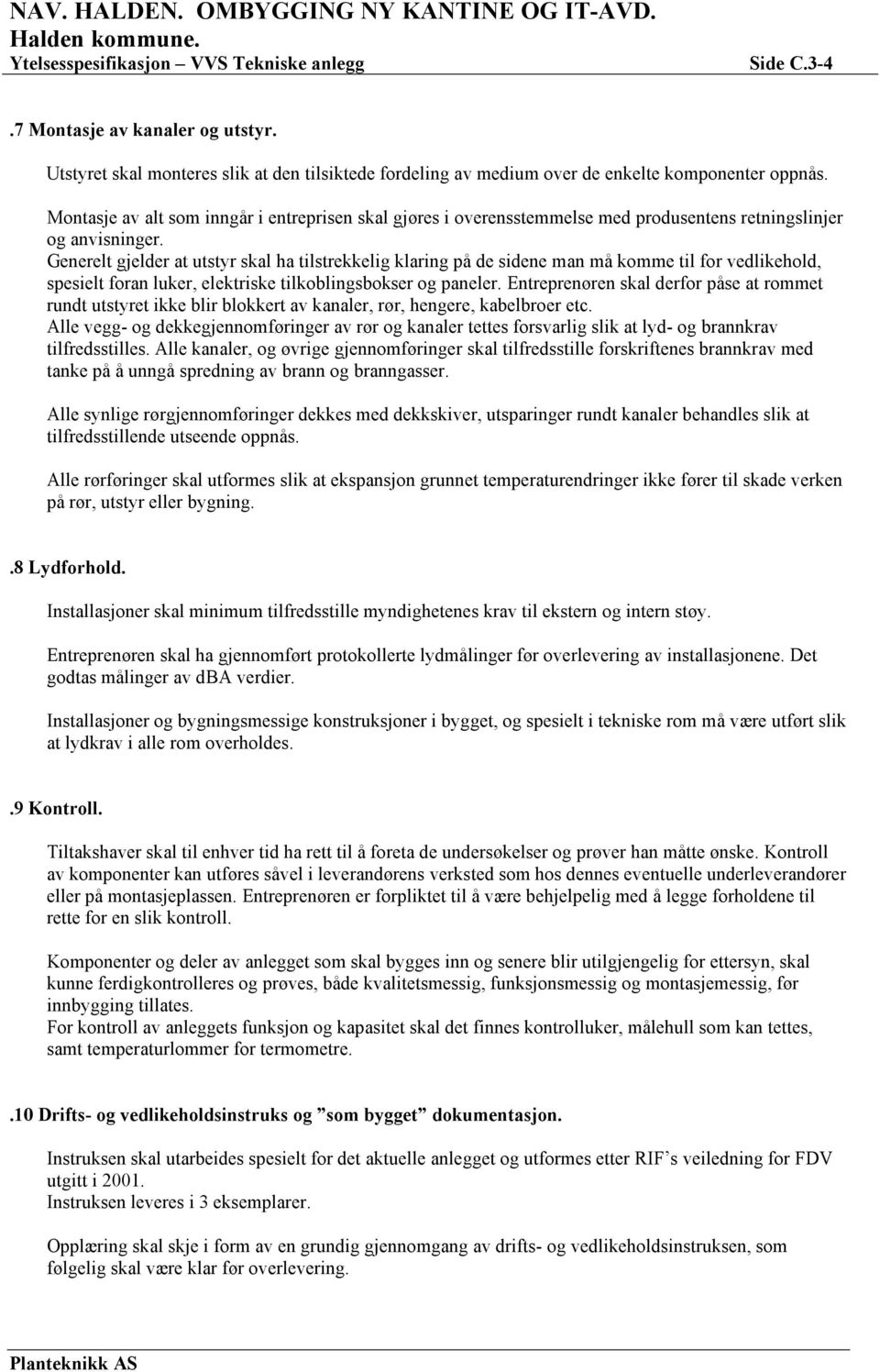 Generelt gjelder at utstyr skal ha tilstrekkelig klaring på de sidene man må komme til for vedlikehold, spesielt foran luker, elektriske tilkoblingsbokser og paneler.