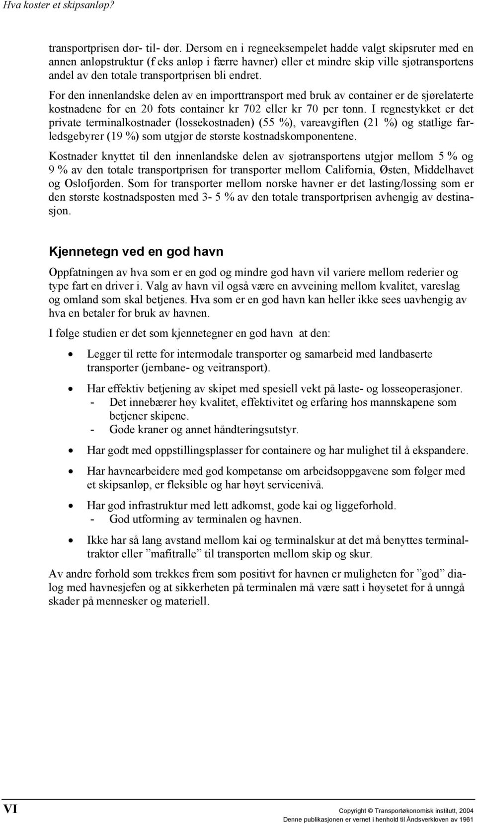 For den innenlandske delen av en importtransport med bruk av container er de sjørelaterte kostnadene for en 20 fots container kr 702 eller kr 70 per tonn.