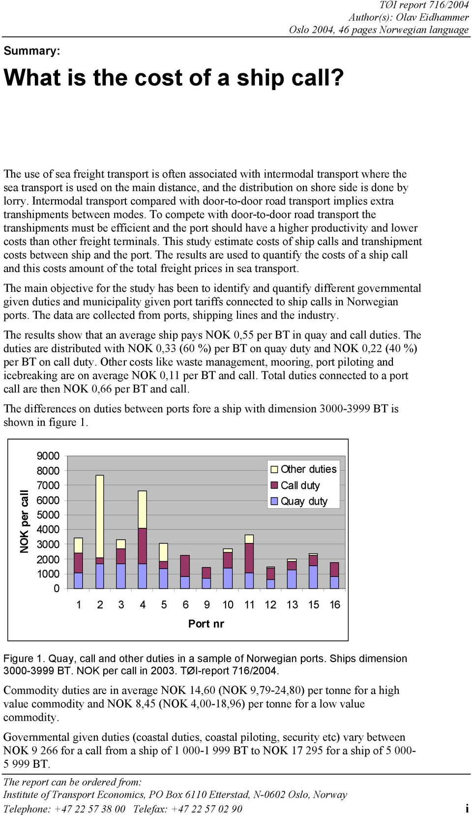 the main distance, and the distribution on shore side is done by lorry. Intermodal transport compared with door-to-door road transport implies extra transhipments between modes.