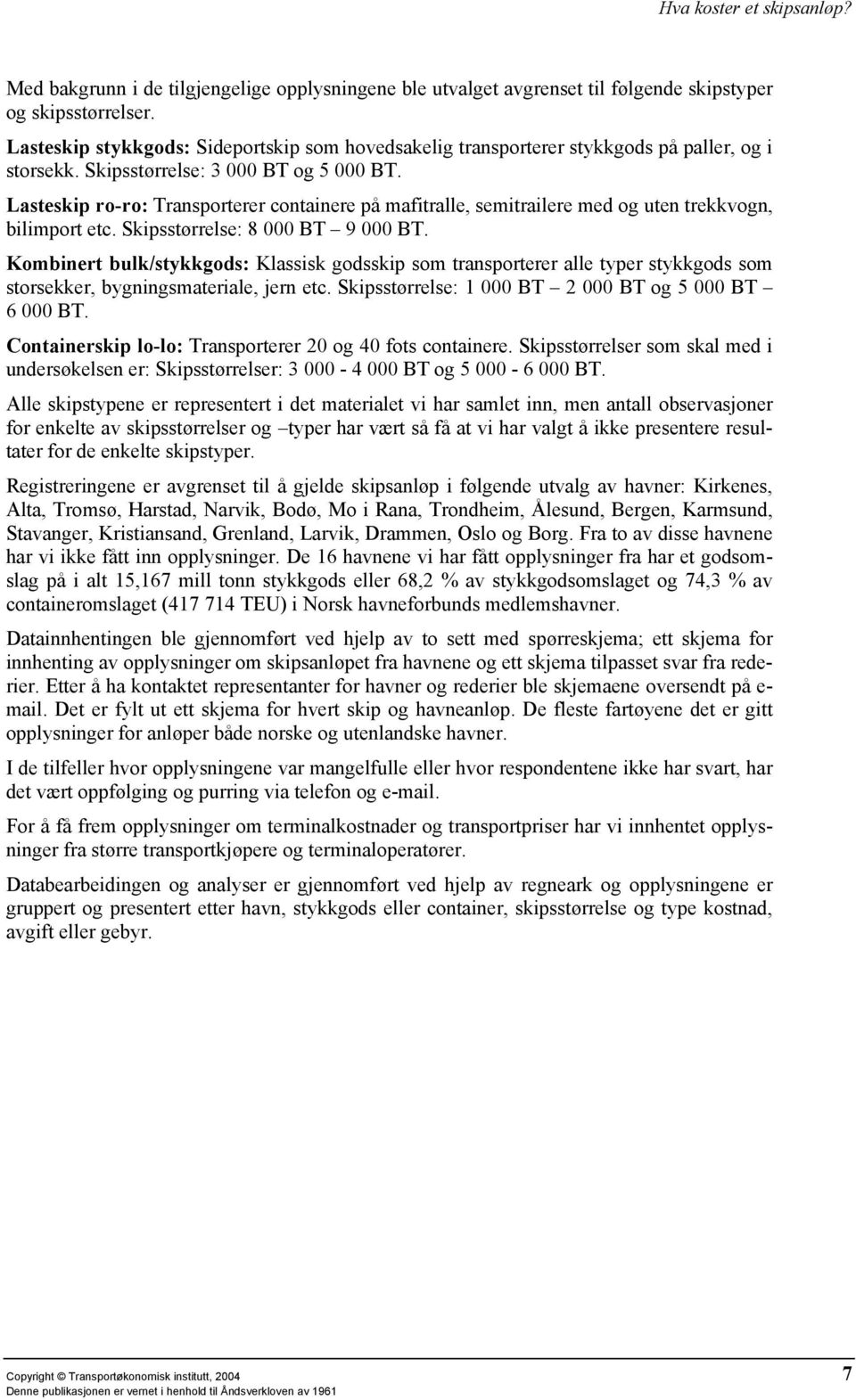 Lasteskip ro-ro: Transporterer containere på mafitralle, semitrailere med og uten trekkvogn, bilimport etc. Skipsstørrelse: 8 000 BT 9 000 BT.