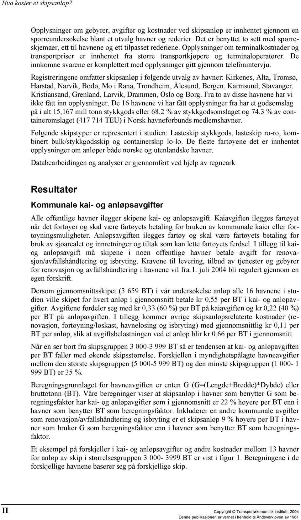 Opplysninger om terminalkostnader og transportpriser er innhentet fra større transportkjøpere og terminaloperatører. De innkomne svarene er komplettert med opplysninger gitt gjennom telefonintervju.