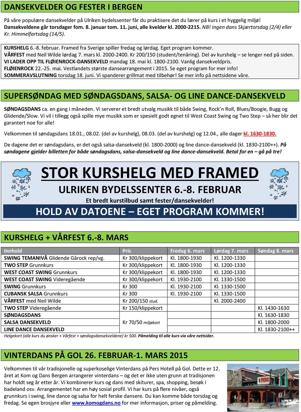 VÅRFEST med Neil Wilde lørdag 7. mars kl. 2000-2400. Kr 200/150 (student/tenåring). Del av kurshelg se lenger ned på siden. VI LADER OPP TIL FLØIENROCK-DANSEKVELD mandag 18. mai kl. 1800-2100.