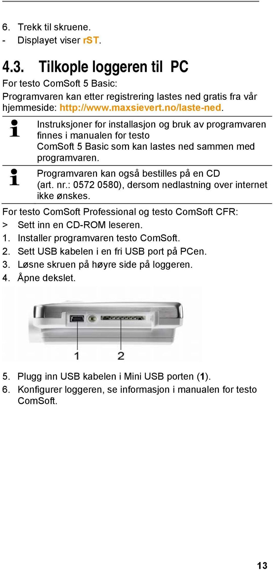 Programvaren kan også bestilles på en CD (art. nr.: 0572 0580), dersom nedlastning over internet ikke ønskes. For testo ComSoft Professional og testo ComSoft CFR: > Sett inn en CD-ROM leseren. 1.