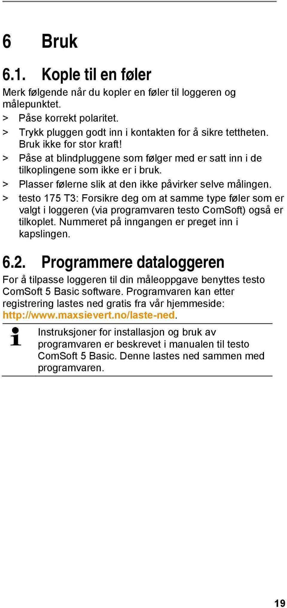 > testo 175 T3: Forsikre deg om at samme type føler som er valgt i loggeren (via programvaren testo ComSoft) også er tilkoplet. Nummeret på inngangen er preget inn i kapslingen. 6.2.