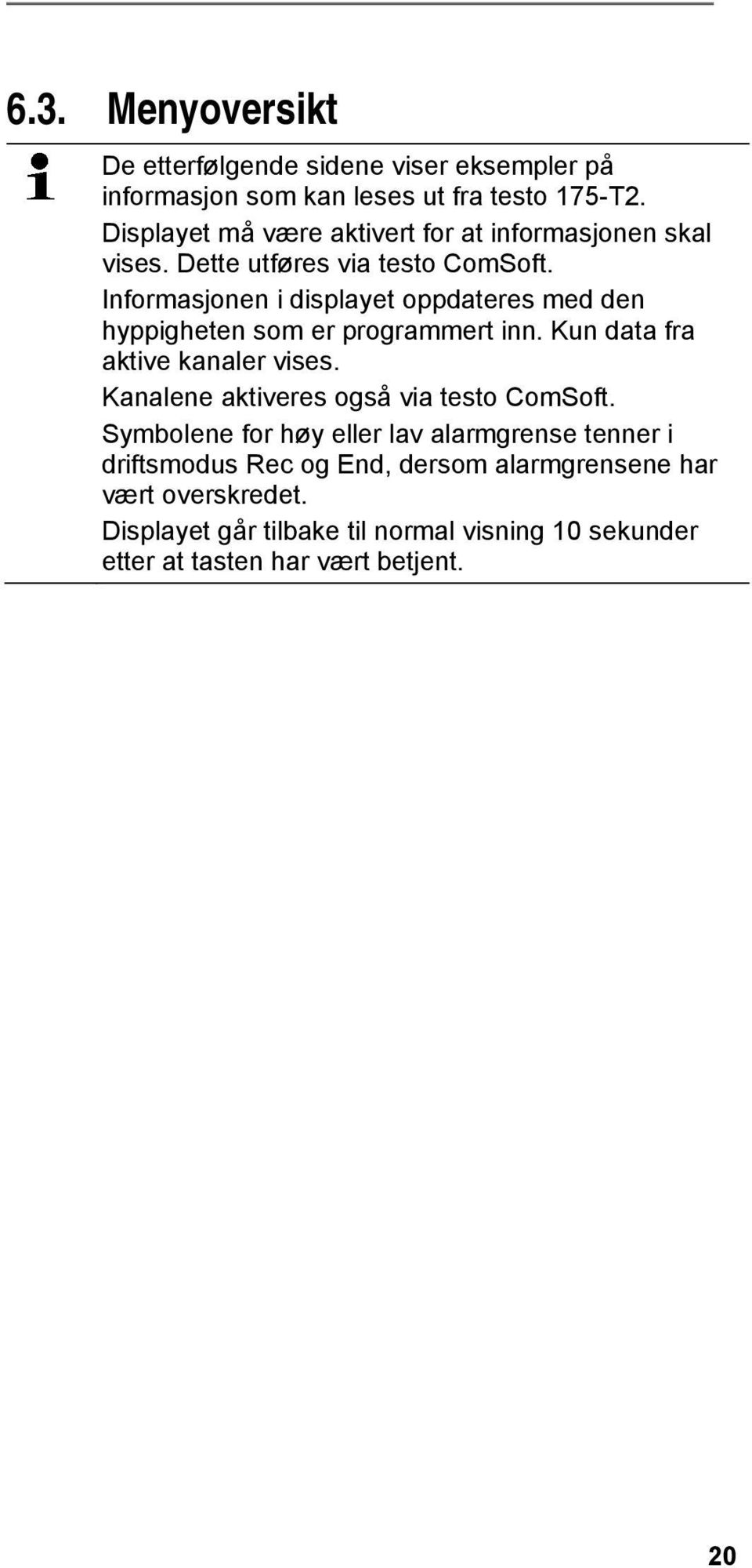 Informasjonen i displayet oppdateres med den hyppigheten som er programmert inn. Kun data fra aktive kanaler vises.