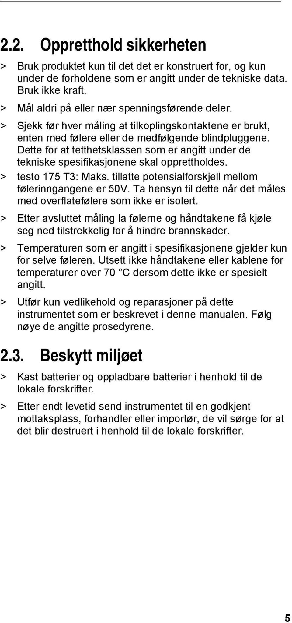 Dette for at tetthetsklassen som er angitt under de tekniske spesifikasjonene skal opprettholdes. > testo 175 T3: Maks. tillatte potensialforskjell mellom følerinngangene er 50V.