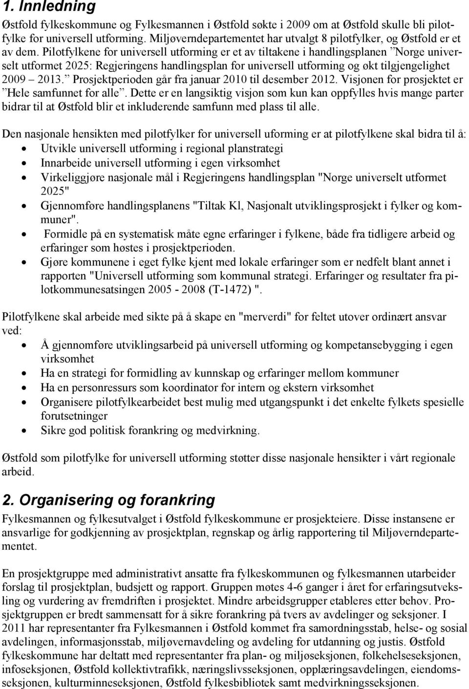 Pilotfylkene for universell utforming er et av tiltakene i handlingsplanen Norge universelt utformet 2025: Regjeringens handlingsplan for universell utforming og økt tilgjengelighet 2009 2013.