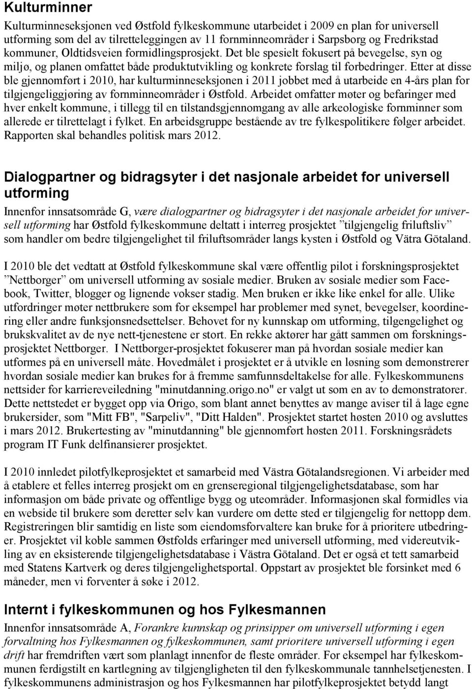 Etter at disse ble gjennomført i 2010, har kulturminneseksjonen i 2011 jobbet med å utarbeide en 4-års plan for tilgjengeliggjøring av fornminneområder i Østfold.