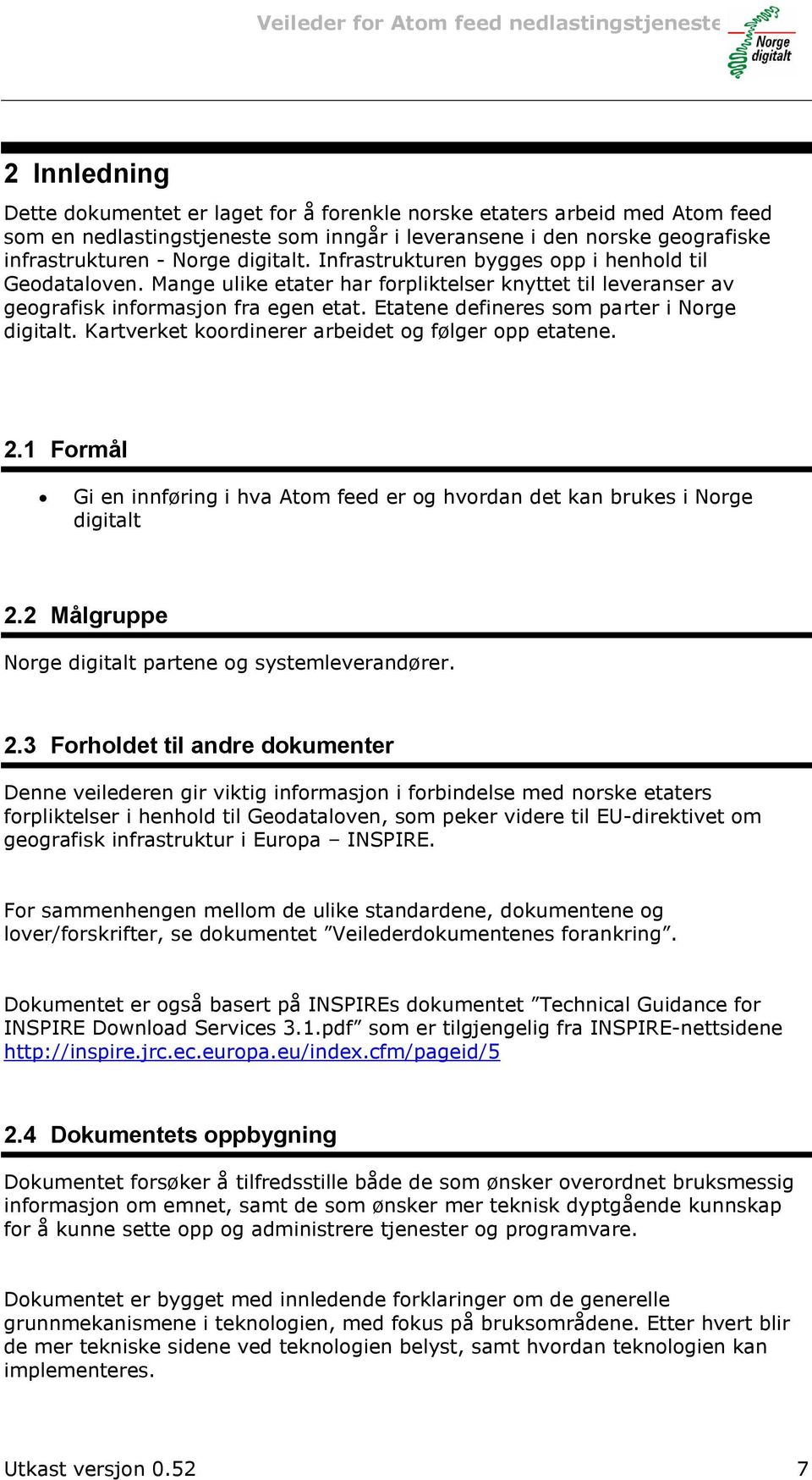 Etatene defineres som parter i Norge digitalt. Kartverket koordinerer arbeidet og følger opp etatene. 2.1 Formål Gi en innføring i hva Atom feed er og hvordan det kan brukes i Norge digitalt 2.