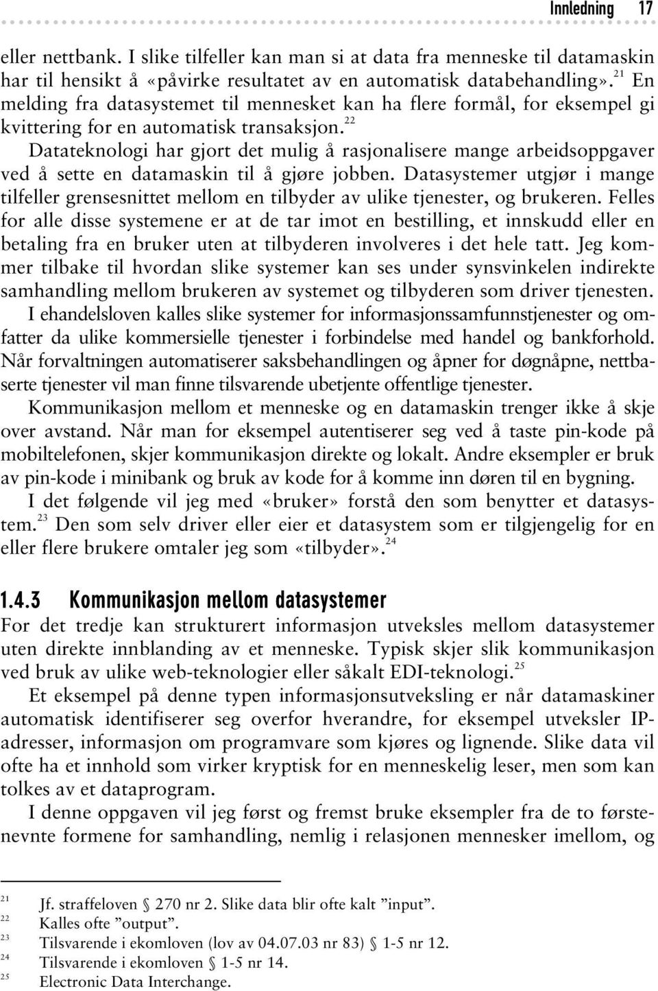 22 Datateknologi har gjort det mulig å rasjonalisere mange arbeidsoppgaver ved å sette en datamaskin til å gjøre jobben.