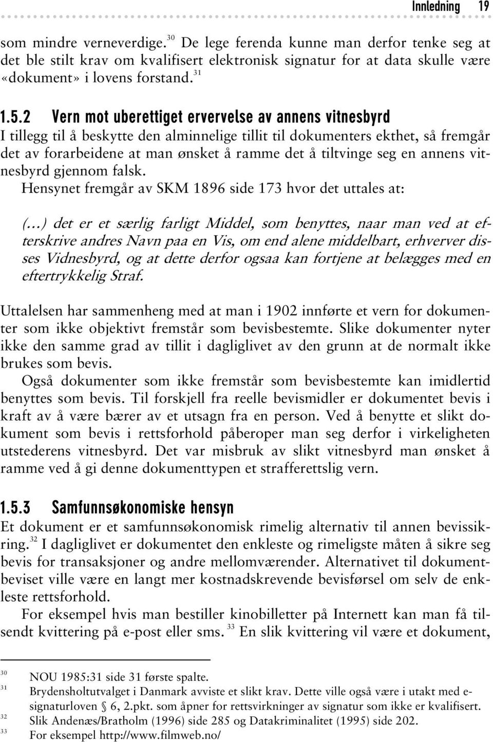 2 Vern mot uberettiget ervervelse av annens vitnesbyrd I tillegg til å beskytte den alminnelige tillit til dokumenters ekthet, så fremgår det av forarbeidene at man ønsket å ramme det å tiltvinge seg