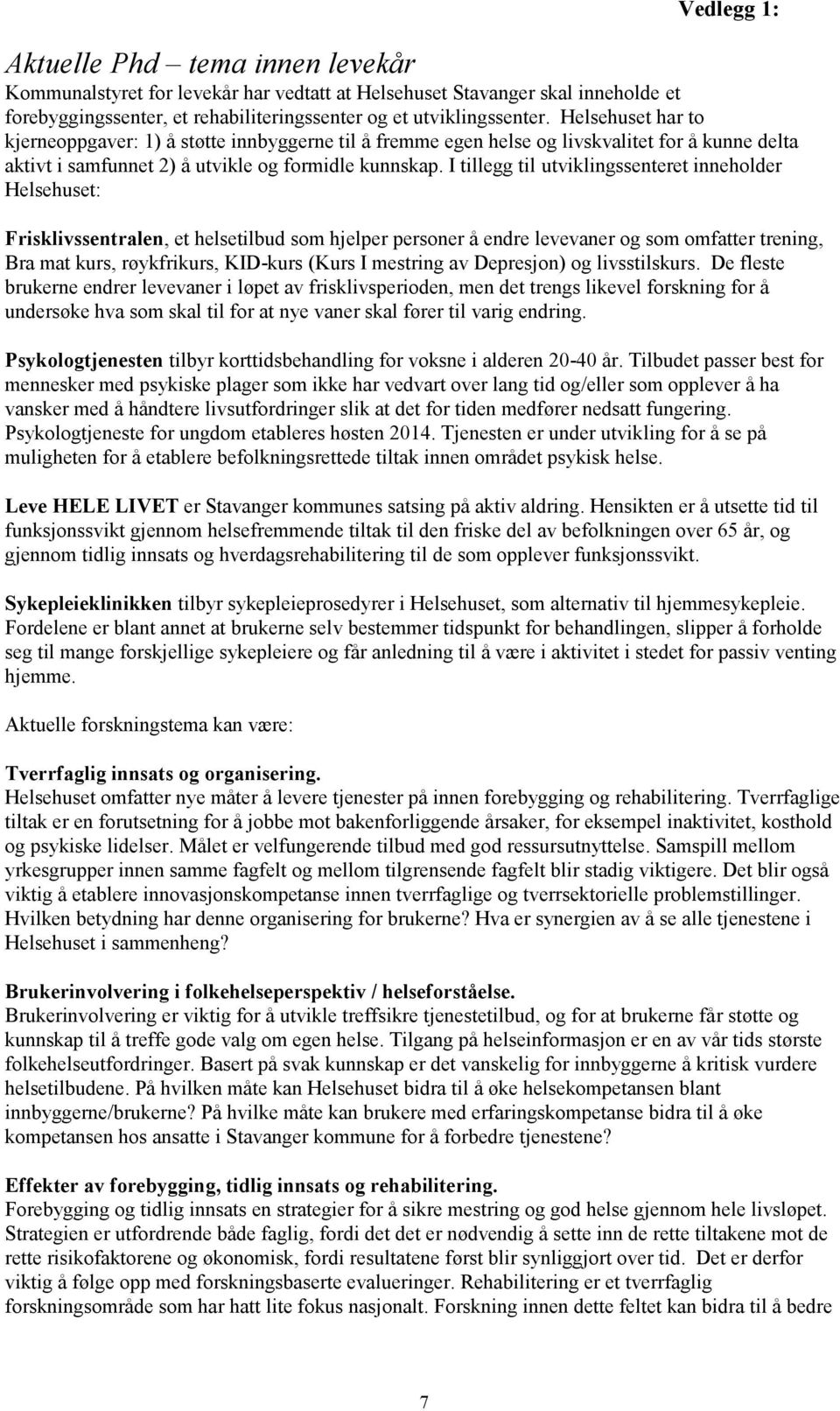 I tillegg til utviklingssenteret inneholder Helsehuset: Frisklivssentralen, et helsetilbud som hjelper personer å endre levevaner og som omfatter trening, Bra mat kurs, røykfrikurs, KID-kurs (Kurs I