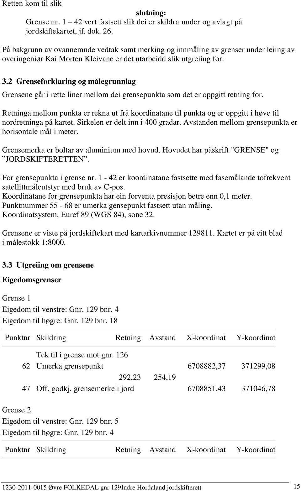 2 Grenseforklaring og målegrunnlag Grensene går i rette liner mellom dei grensepunkta som det er oppgitt retning for.