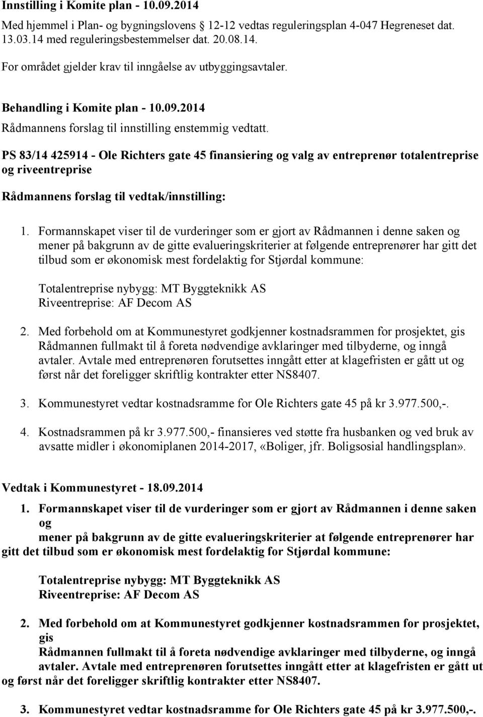 PS 83/14 425914 - Ole Richters gate 45 finansiering og valg av entreprenør totalentreprise og riveentreprise Rådmannens forslag til vedtak/innstilling: 1.