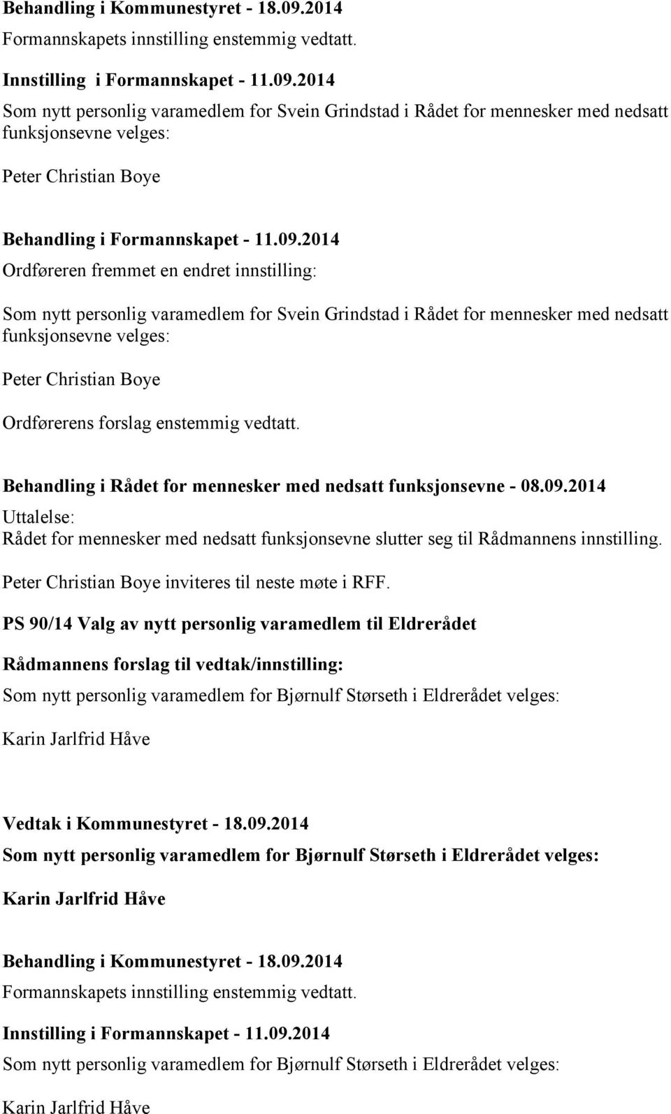 2014 Ordføreren fremmet en endret innstilling: Som nytt personlig varamedlem for Svein Grindstad i Rådet for mennesker med nedsatt funksjonsevne velges: Peter Christian Boye Ordførerens forslag