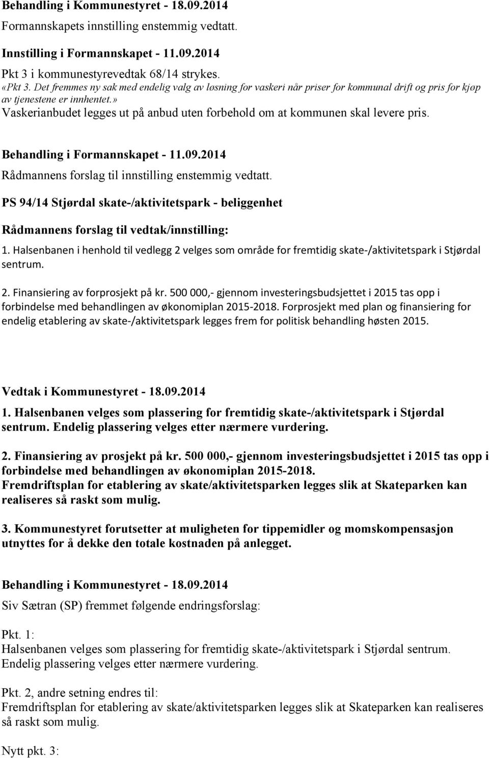 » Vaskerianbudet legges ut på anbud uten forbehold om at kommunen skal levere pris. Behandling i Formannskapet - 11.09.2014 Rådmannens forslag til innstilling enstemmig vedtatt.