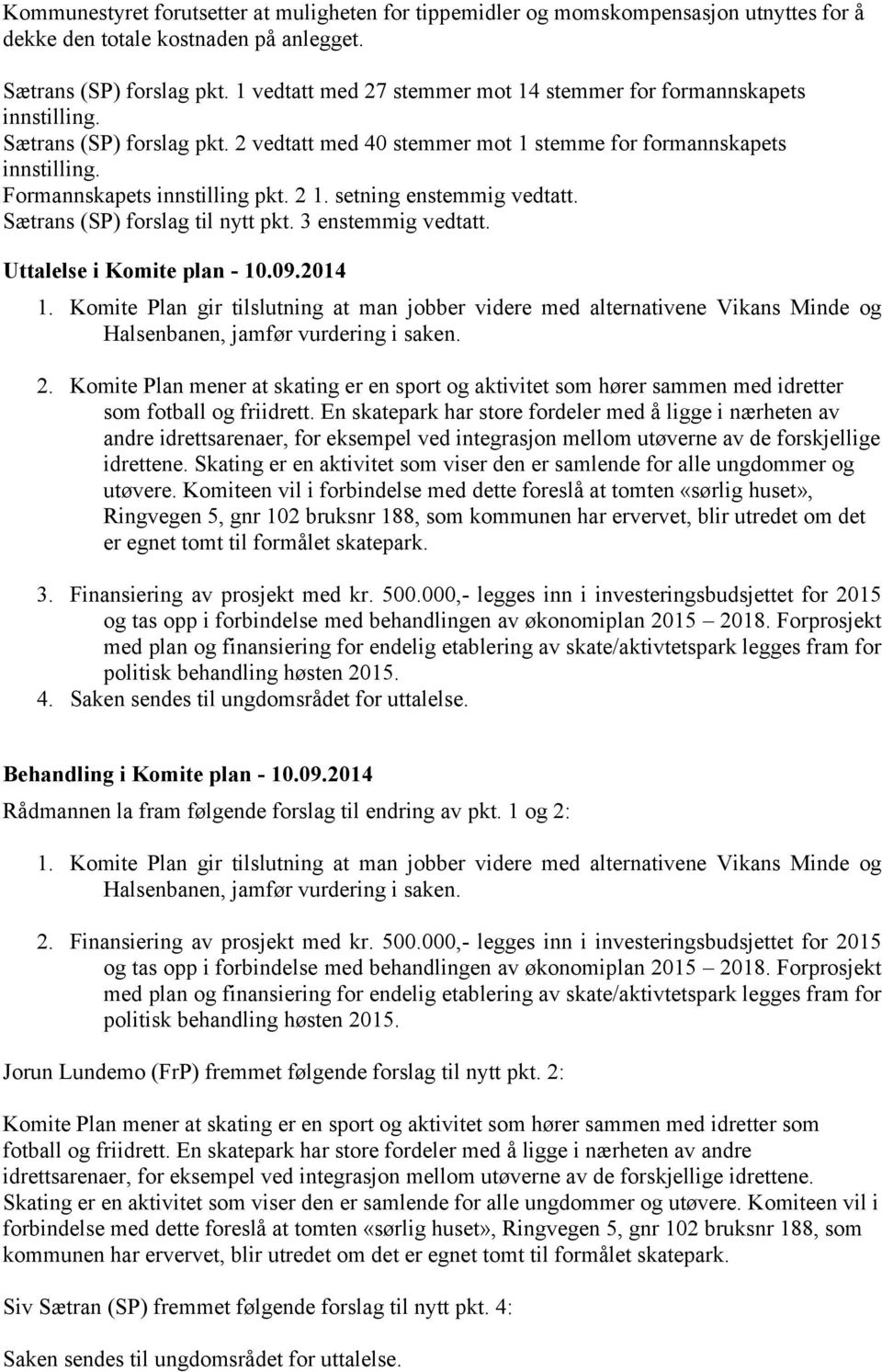 2 1. setning enstemmig vedtatt. Sætrans (SP) forslag til nytt pkt. 3 enstemmig vedtatt. Uttalelse i Komite plan - 10.09.2014 1.