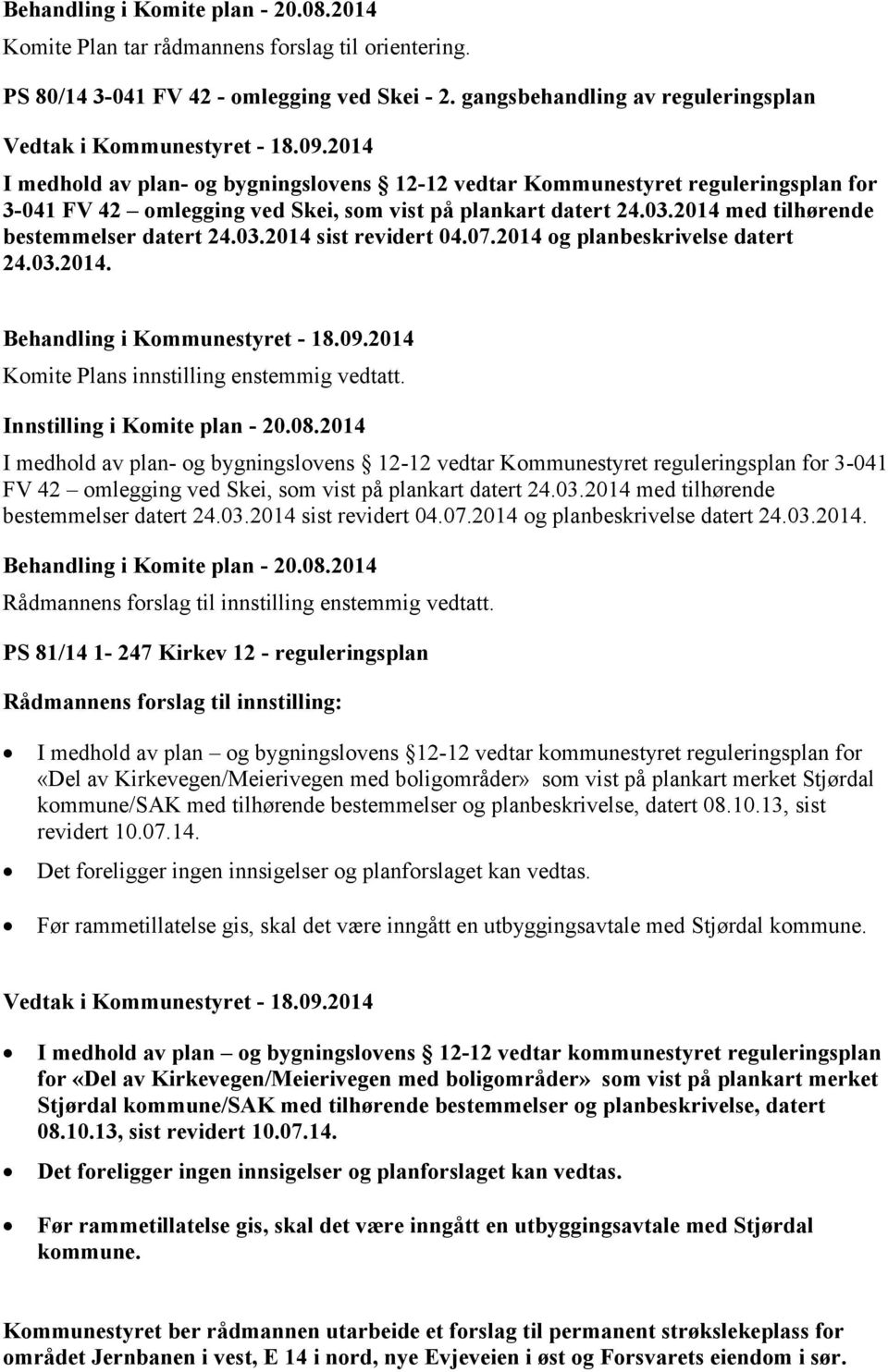 2014 med tilhørende bestemmelser datert 24.03.2014 sist revidert 04.07.2014 og planbeskrivelse datert 24.03.2014. Komite Plans innstilling enstemmig vedtatt. Innstilling i Komite plan - 20.08.