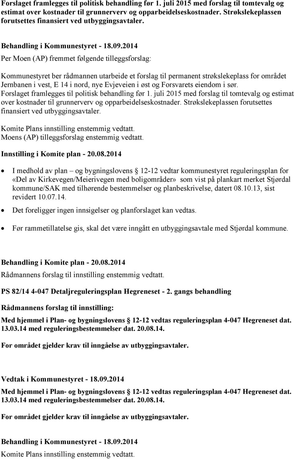 Per Moen (AP) fremmet følgende tilleggsforslag: Kommunestyret ber rådmannen utarbeide et forslag til permanent strøkslekeplass for området Jernbanen i vest, E 14 i nord, nye Evjeveien i øst og