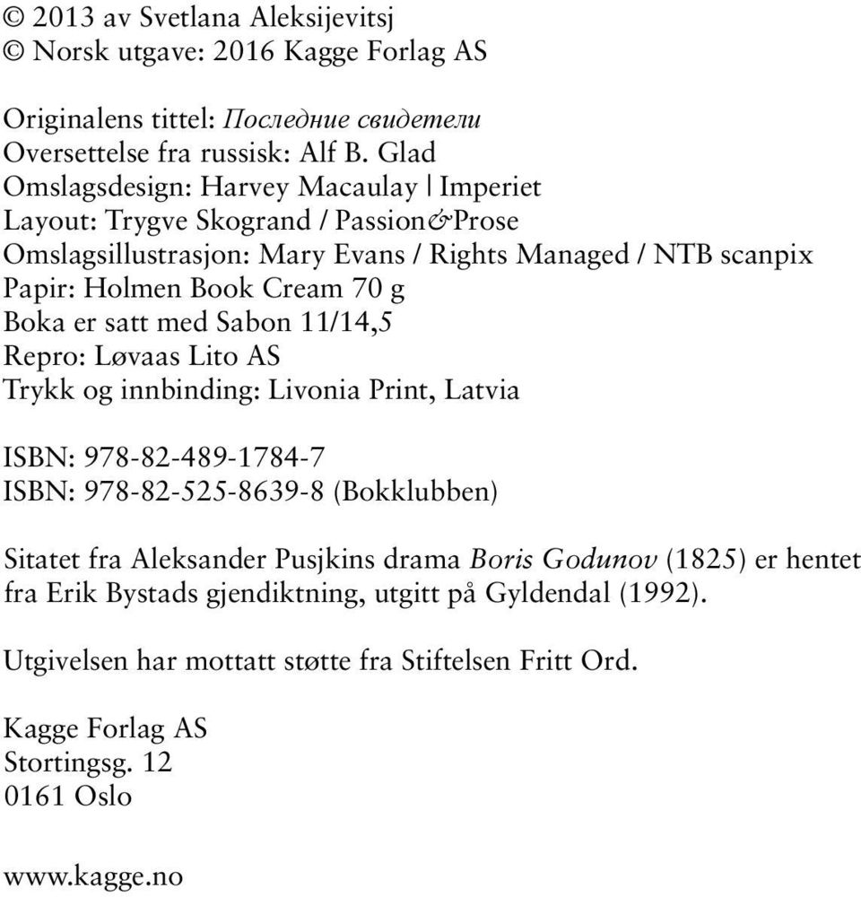 Boka er satt med Sabon 11/14,5 Repro: Løvaas Lito AS Trykk og innbinding: Livonia Print, Latvia ISBN: 978-82-489-1784-7 ISBN: 978-82-525-8639-8 (Bokklubben) Sitatet fra