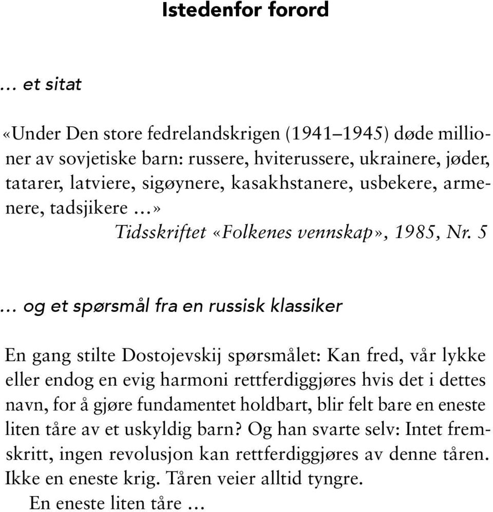 5 og et spørsmål fra en russisk klassiker En gang stilte Dostojevskij spørsmålet: Kan fred, vår lykke eller endog en evig harmoni rettferdiggjøres hvis det i dettes navn,