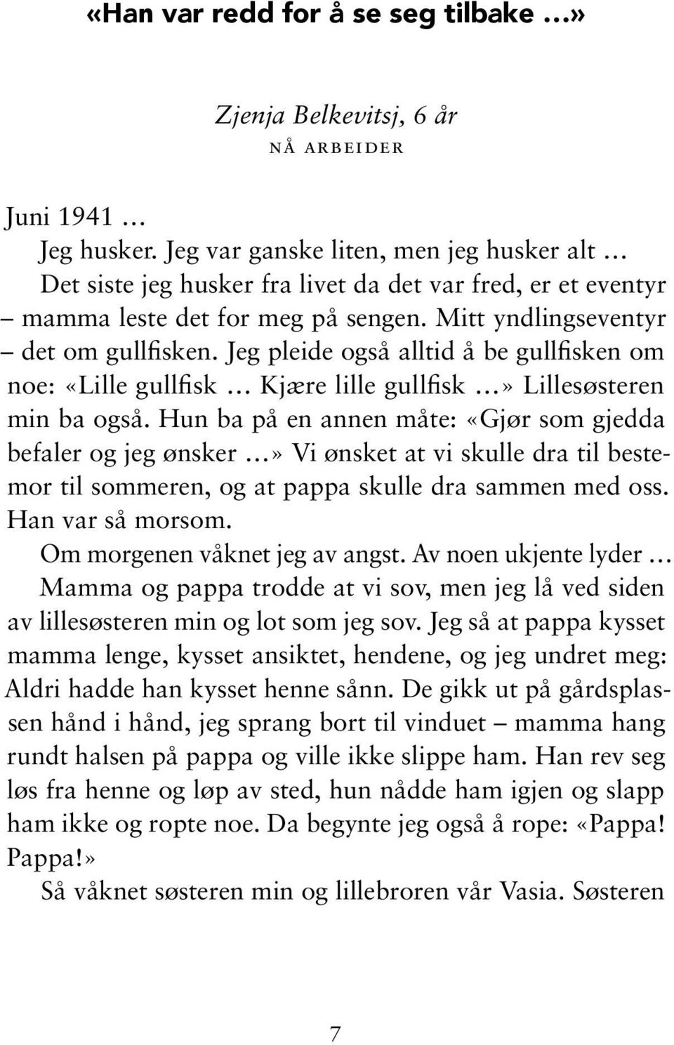 Jeg pleide også alltid å be gullfisken om noe: «Lille gullfisk Kjære lille gullfisk» Lillesøsteren min ba også.