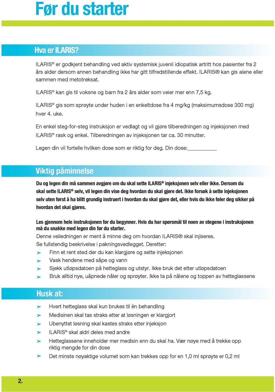 ILARIS gis som sprøyte under huden i en enkeltdose fra 4 mg/kg (maksimumsdose 300 mg) hver 4. uke.