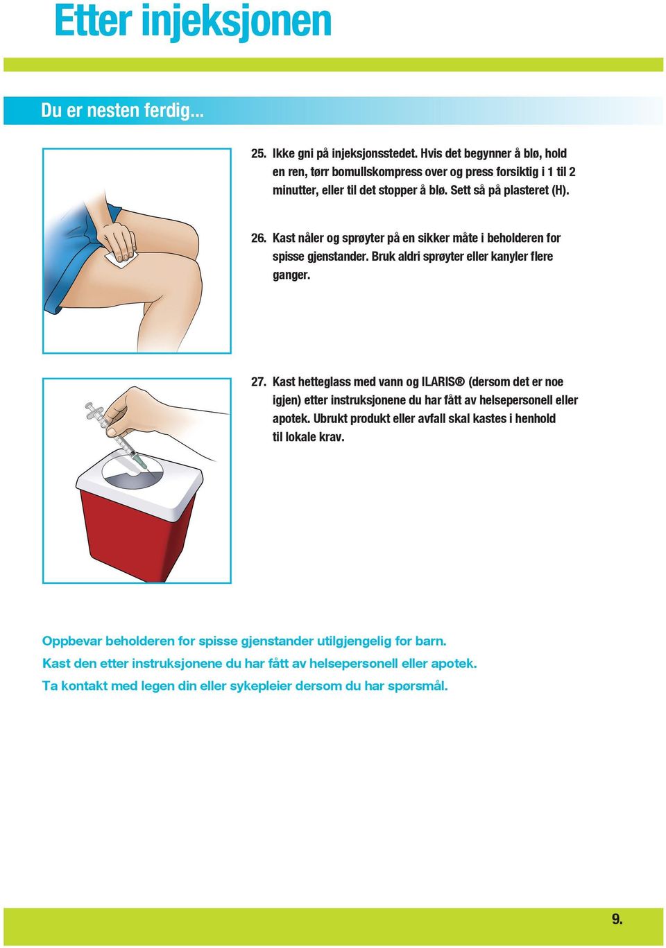 Kast nåler og sprøyter på en sikker måte i beholderen for spisse gjenstander. Bruk aldri sprøyter eller kanyler flere ganger. 27.