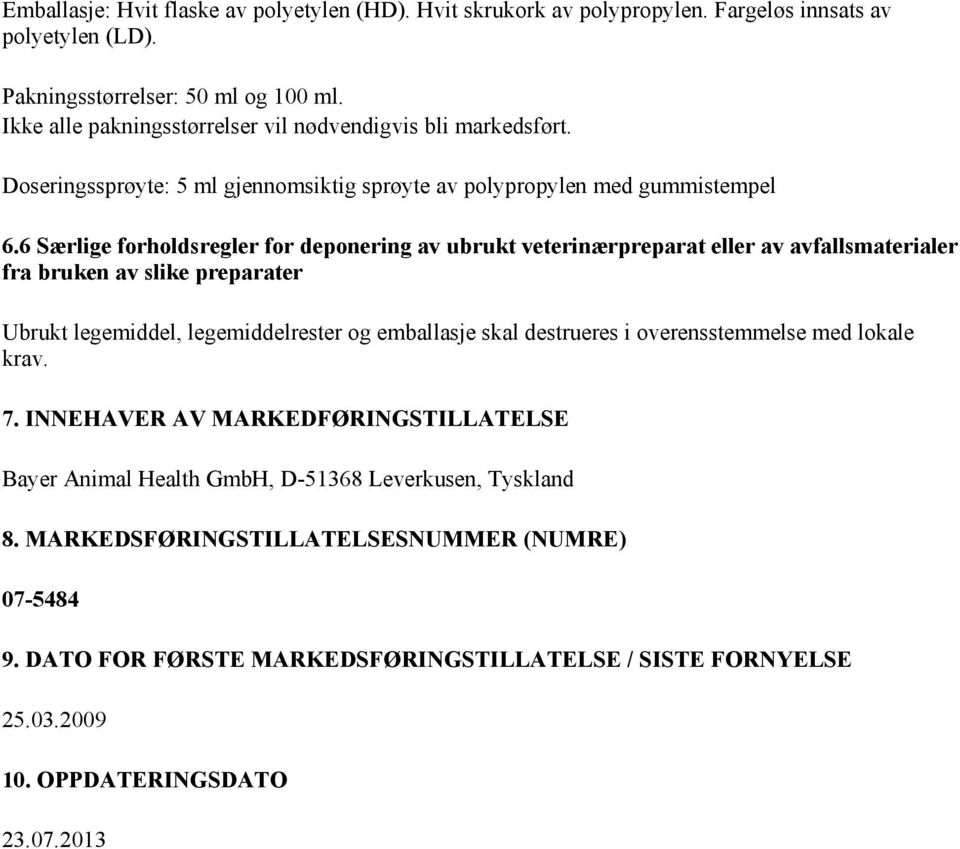 6 Særlige forholdsregler for deponering av ubrukt veterinærpreparat eller av avfallsmaterialer fra bruken av slike preparater Ubrukt legemiddel, legemiddelrester og emballasje skal destrueres