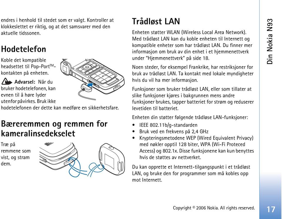 Bruk ikke hodetelefonen der dette kan medføre en sikkerhetsfare. Bæreremmen og remmen for kameralinsedekselet Træ på remmene som vist, og stram dem.