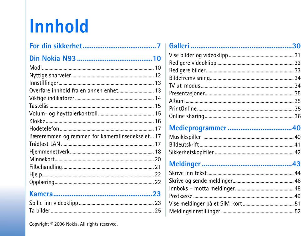 .. 21 Hjelp... 22 Opplæring... 22 Kamera...23 Spille inn videoklipp... 23 Ta bilder... 25 Galleri...30 Vise bilder og videoklipp... 31 Redigere videoklipp... 32 Redigere bilder... 33 Bildefremvisning.